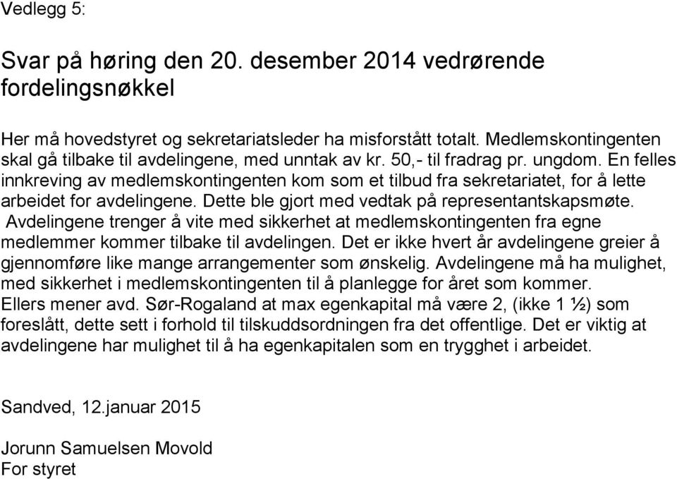 En felles innkreving av medlemskontingenten kom som et tilbud fra sekretariatet, for å lette arbeidet for avdelingene. Dette ble gjort med vedtak på representantskapsmøte.