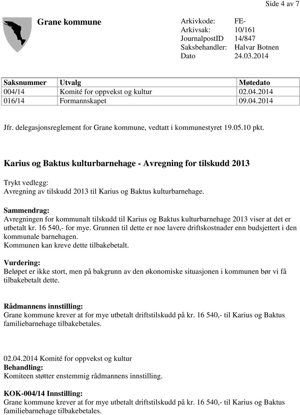 Karius og Baktus kulturbarnehage - Avregning for tilskudd 2013 Trykt vedlegg: Avregning av tilskudd 2013 til Karius og Baktus kulturbarnehage.