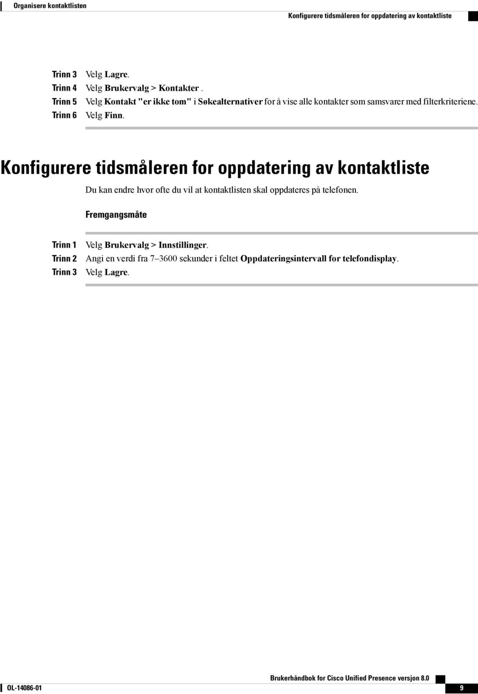 Konfigurere tidsmåleren for oppdatering av kontaktliste Du kan endre hvor ofte du vil at kontaktlisten skal oppdateres på telefonen.