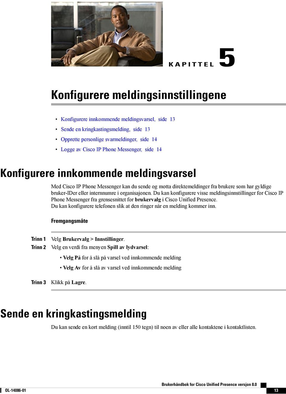 Du kan konfigurere visse meldingsinnstillinger for Cisco IP Phone Messenger fra grensesnittet for brukervalg i Cisco Unified Presence.