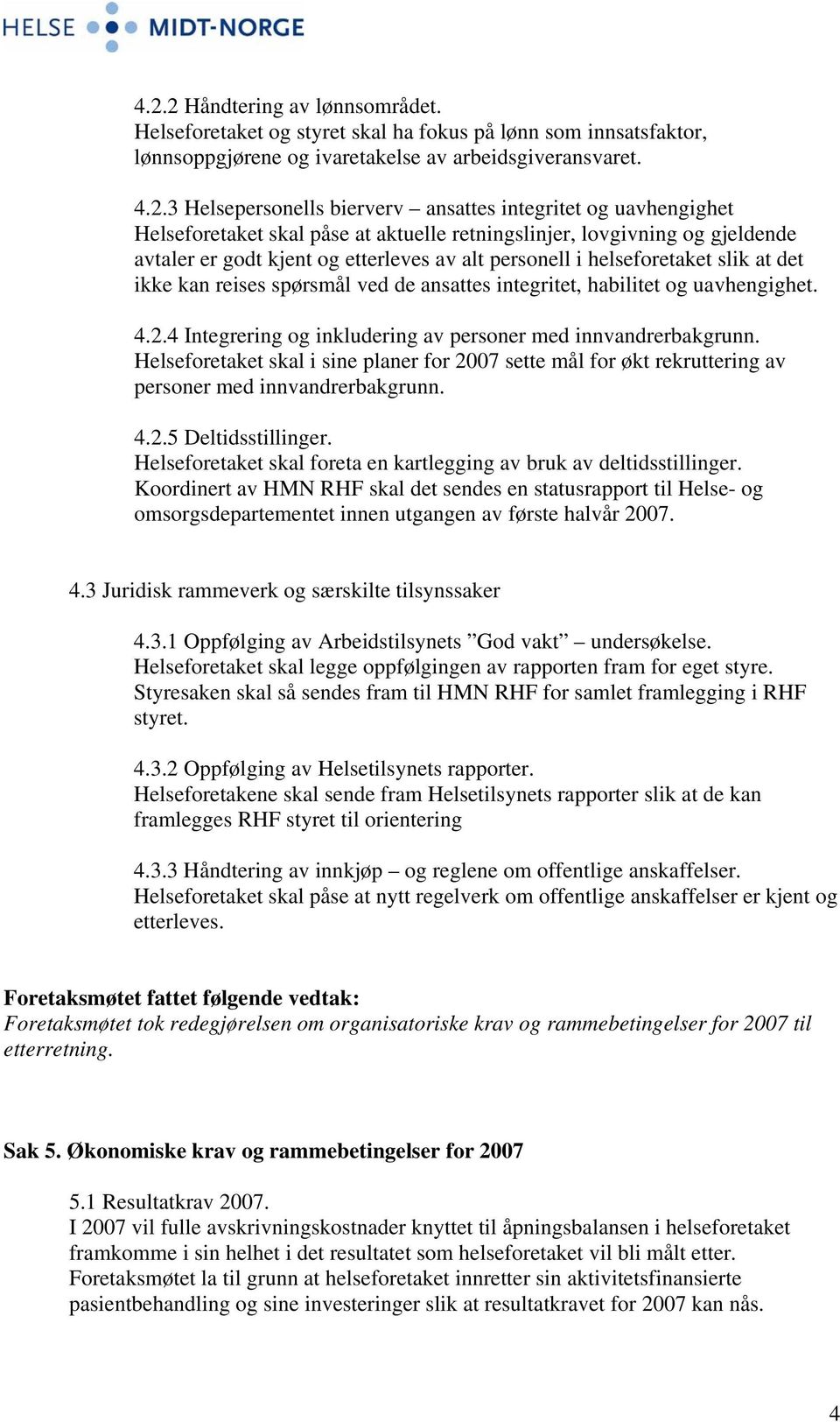 reises spørsmål ved de ansattes integritet, habilitet og uavhengighet. 4.2.4 Integrering og inkludering av personer med innvandrerbakgrunn.