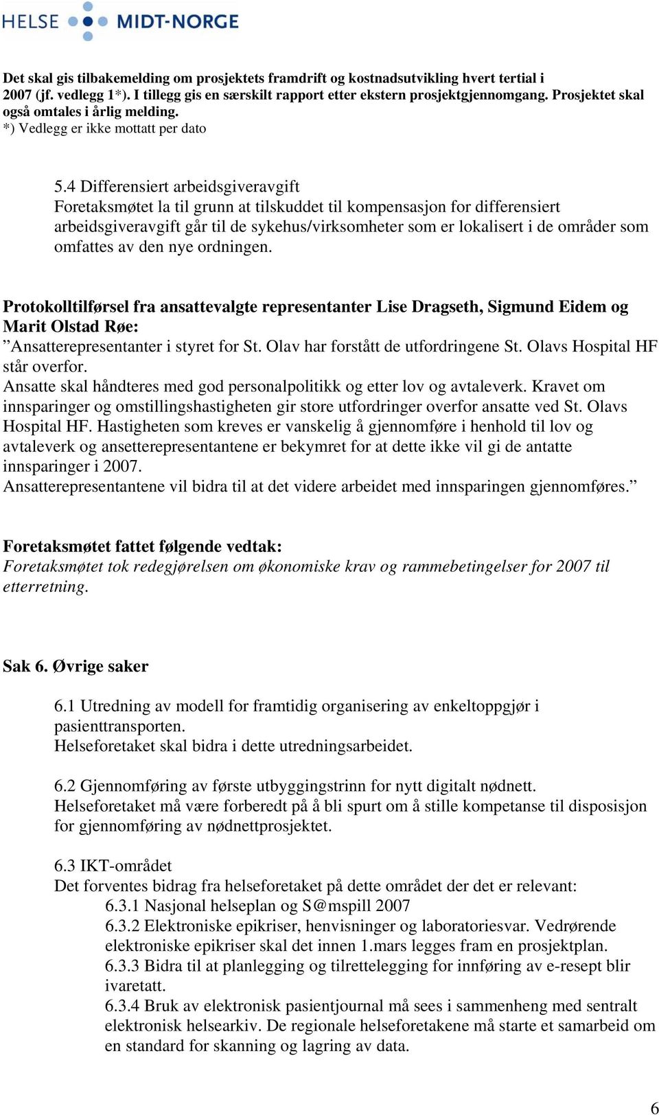 4 Differensiert arbeidsgiveravgift Foretaksmøtet la til grunn at tilskuddet til kompensasjon for differensiert arbeidsgiveravgift går til de sykehus/virksomheter som er lokalisert i de områder som