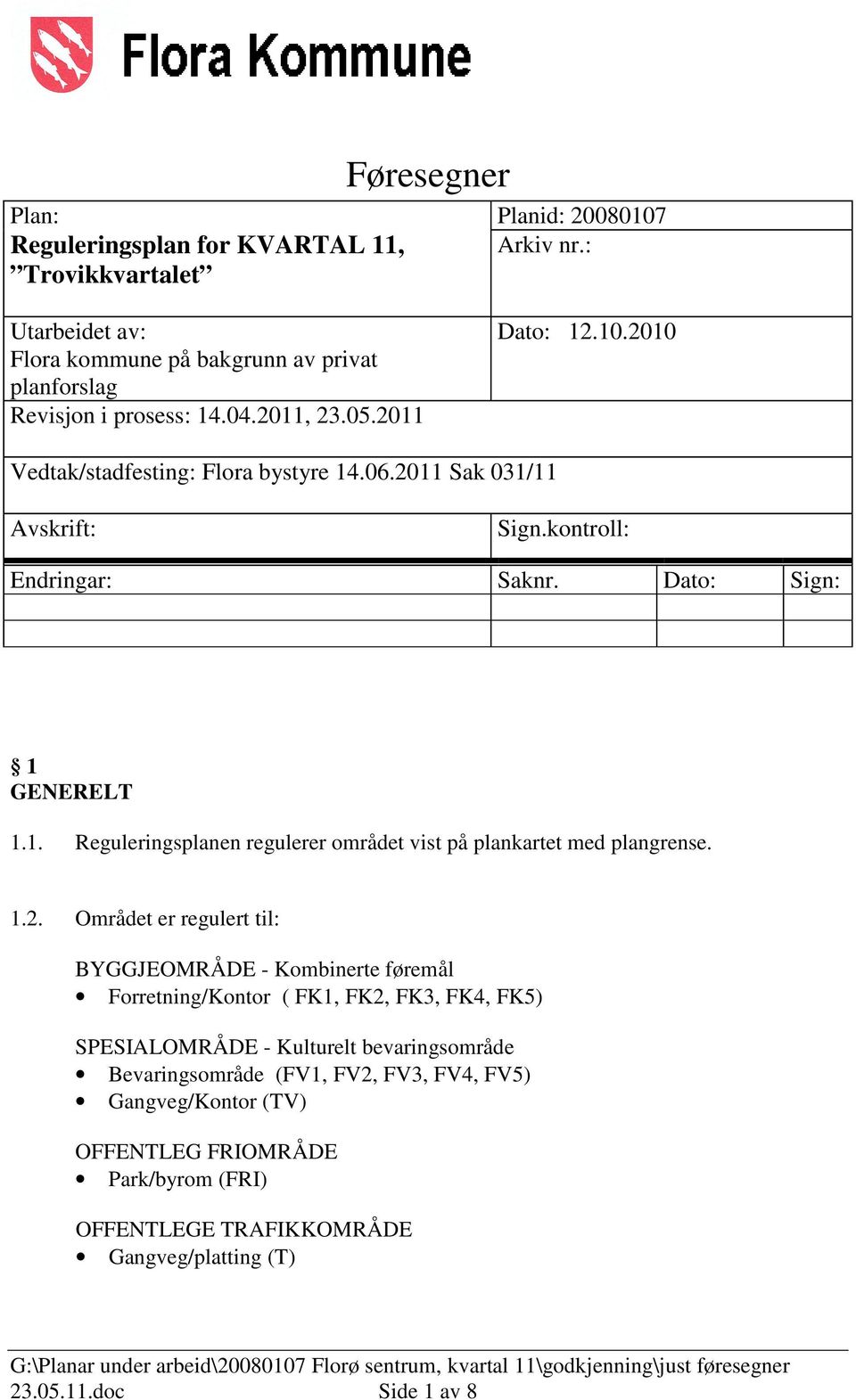 1.2. Området er regulert til: BYGGJEOMRÅDE - Kombinerte føremål Forretning/Kontor ( FK1, FK2, FK3, FK4, FK5) SPESIALOMRÅDE - Kulturelt bevaringsområde Bevaringsområde (FV1, FV2, FV3,