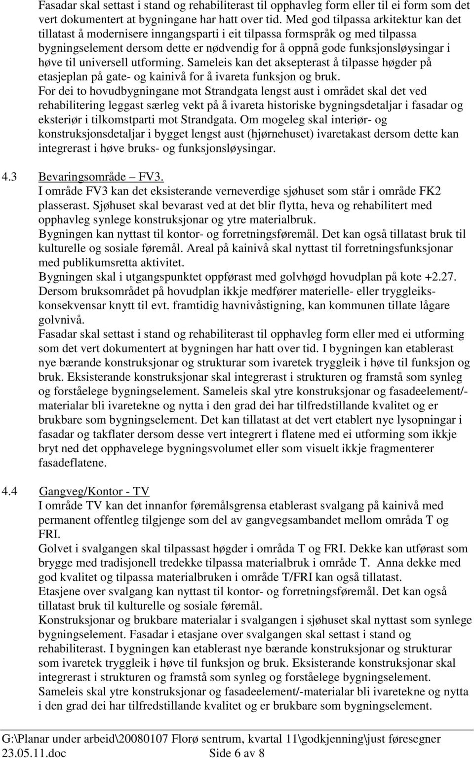 til universell utforming. Sameleis kan det aksepterast å tilpasse høgder på etasjeplan på gate- og kainivå for å ivareta funksjon og bruk.