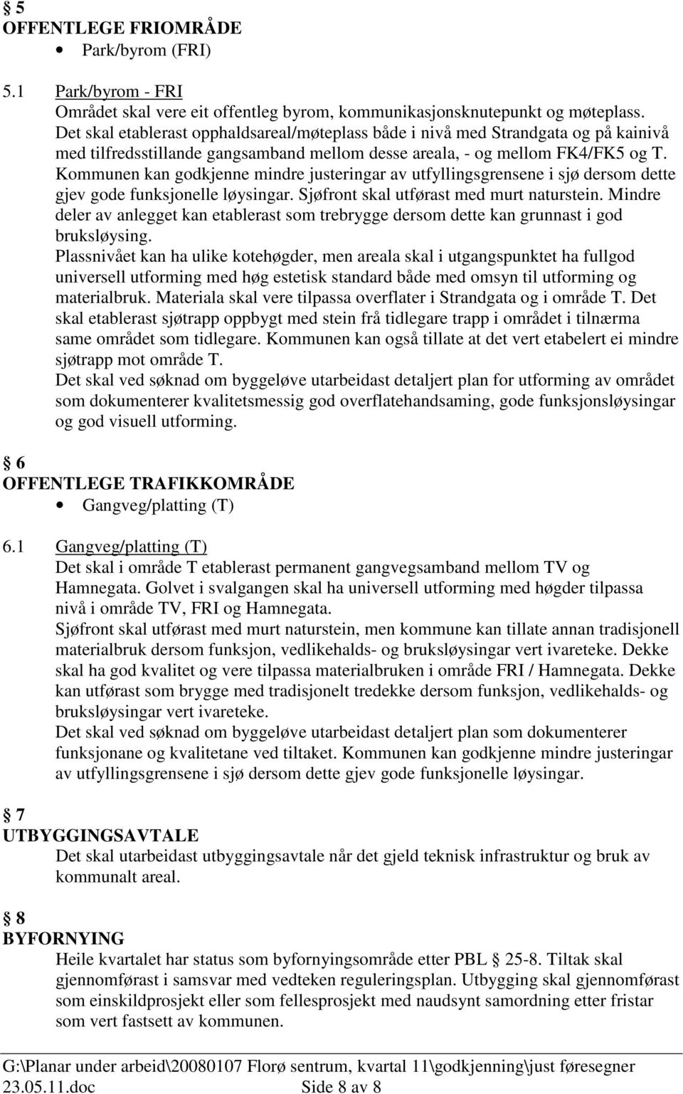 Kommunen kan godkjenne mindre justeringar av utfyllingsgrensene i sjø dersom dette gjev gode funksjonelle løysingar. Sjøfront skal utførast med murt naturstein.