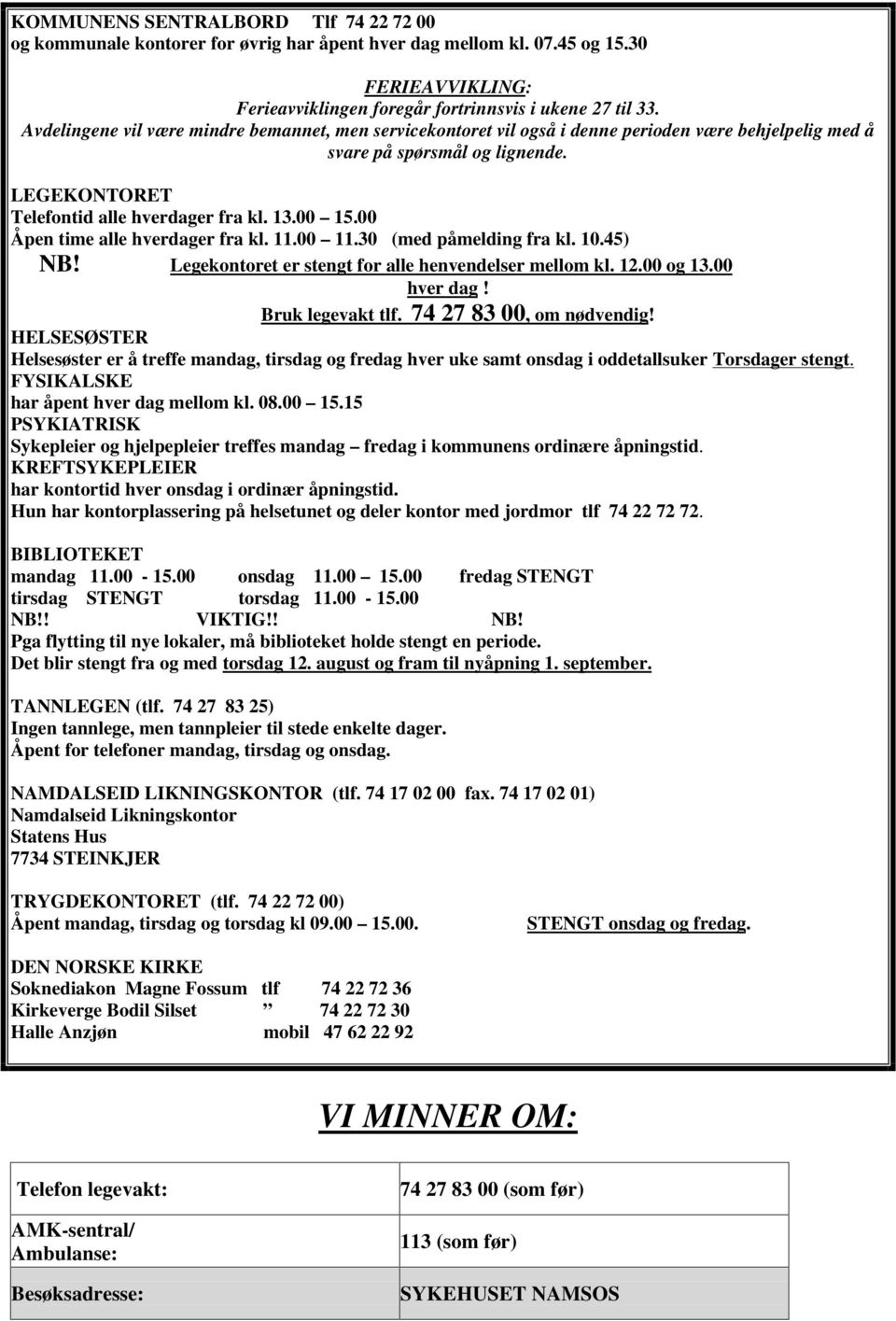 00 Åpen time alle hverdager fra kl. 11.00 11.30 (med påmelding fra kl. 10.45) NB! Legekontoret er stengt for alle henvendelser mellom kl. 12.00 og 13.00 hver dag! Bruk legevakt tlf.