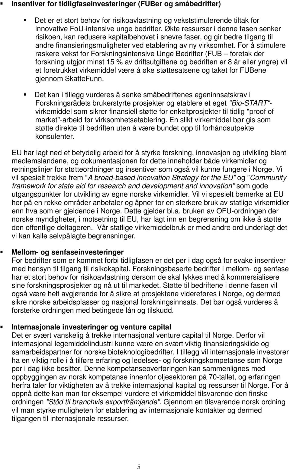 For å stimulere raskere vekst for Forskningsintensive Unge Bedrifter (FUB foretak der forskning utgjør minst 15 % av driftsutgiftene og bedriften er 8 år eller yngre) vil et foretrukket virkemiddel