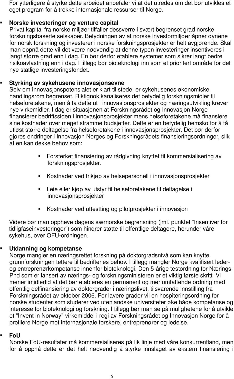 Betydningen av at norske investormiljøer åpner øynene for norsk forskning og investerer i norske forskningsprosjekter er helt avgjørende.