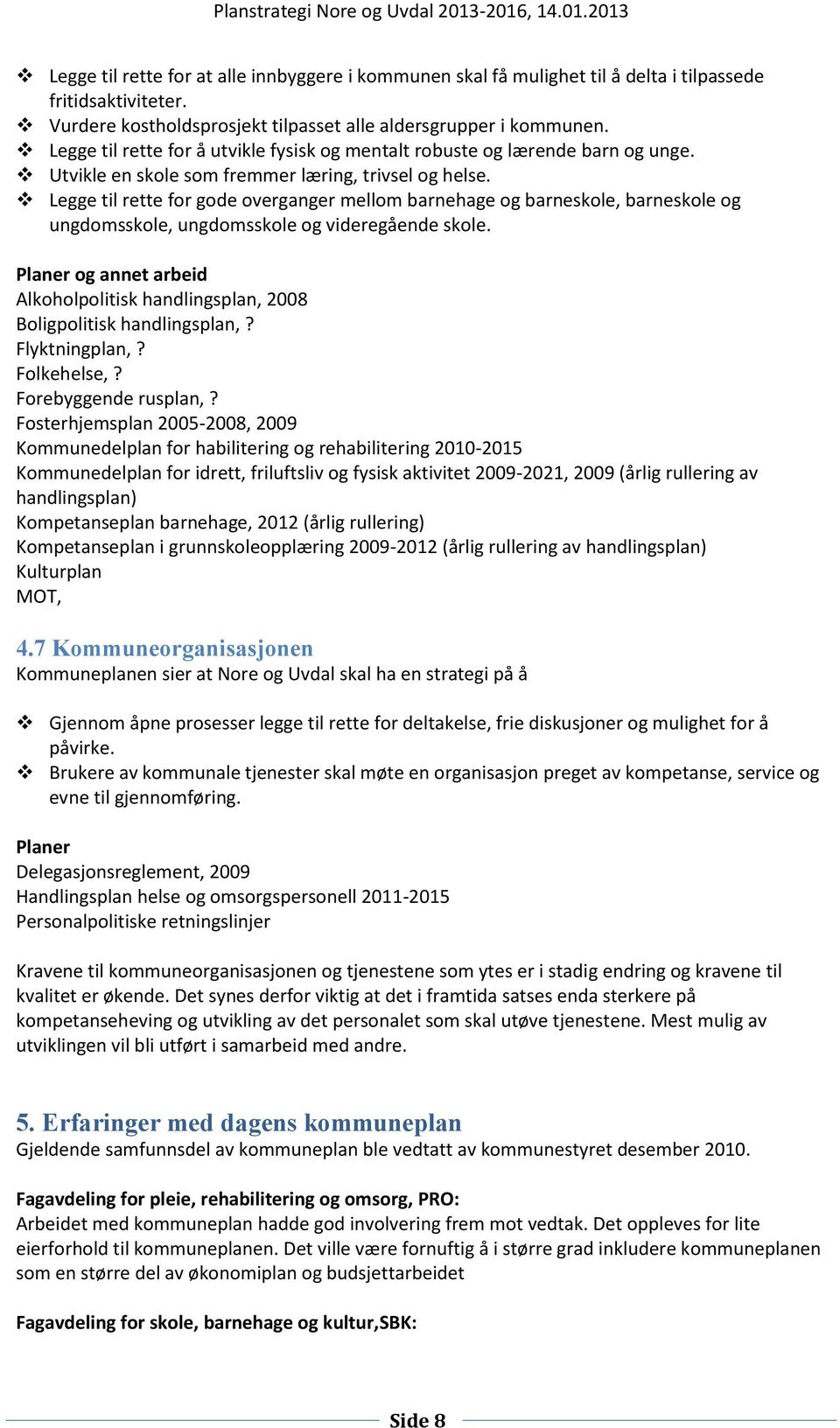 Legge til rette for gode overganger mellom barnehage og barneskole, barneskole og ungdomsskole, ungdomsskole og videregående skole.