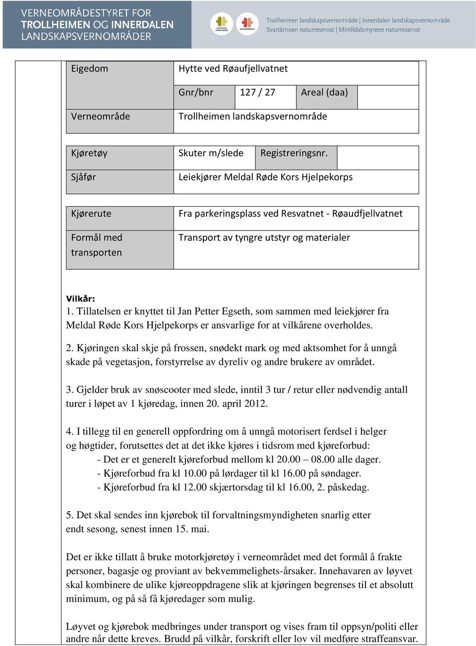 Tillatelsen er knyttet til Jan Petter Egseth, som sammen med leiekjører fra Meldal Røde Kors Hjelpekorps er ansvarlige for at vilkårene overholdes. 2.