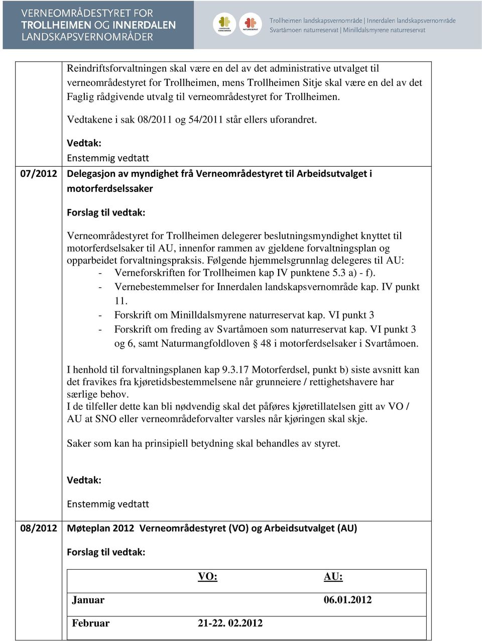 07/2012 Delegasjon av myndighet frå Verneområdestyret til Arbeidsutvalget i motorferdselssaker Verneområdestyret for Trollheimen delegerer beslutningsmyndighet knyttet til motorferdselsaker til AU,