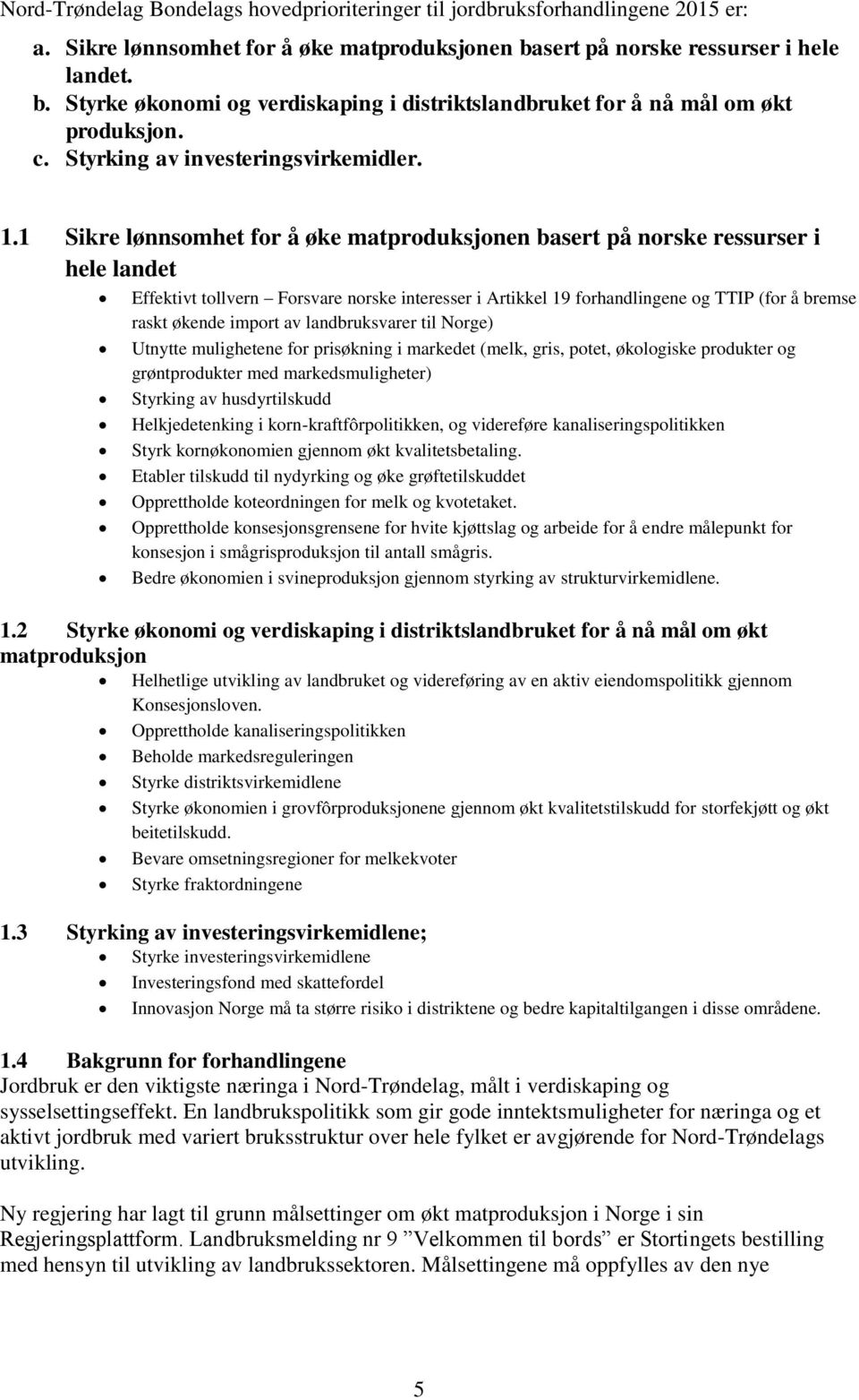 1 Sikre lønnsomhet for å øke matproduksjonen basert på norske ressurser i hele landet Effektivt tollvern Forsvare norske interesser i Artikkel 19 forhandlingene og TTIP (for å bremse raskt økende