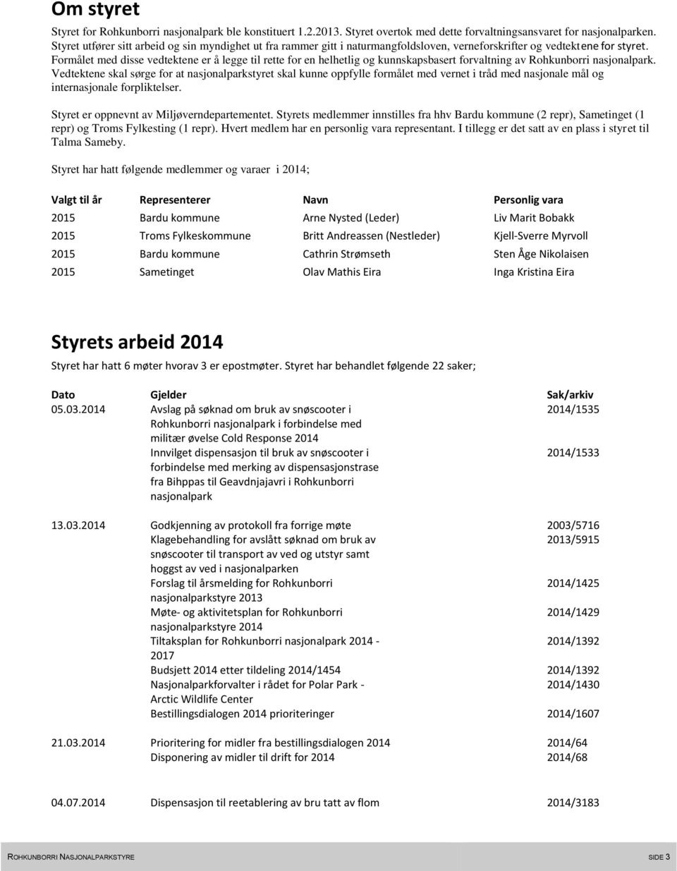 Formålet med disse vedtektene er å legge til rette for en helhetlig og kunnskapsbasert forvaltning av Rohkunborri nasjonalpark.