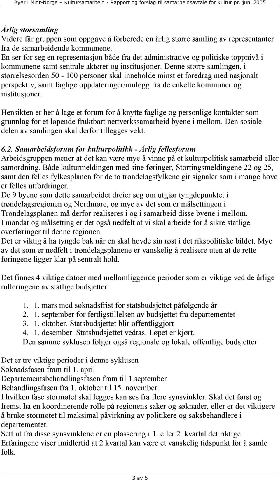 Denne større samlingen, i størrelsesorden 50-100 personer skal inneholde minst et foredrag med nasjonalt perspektiv, samt faglige oppdateringer/innlegg fra de enkelte kommuner og institusjoner.