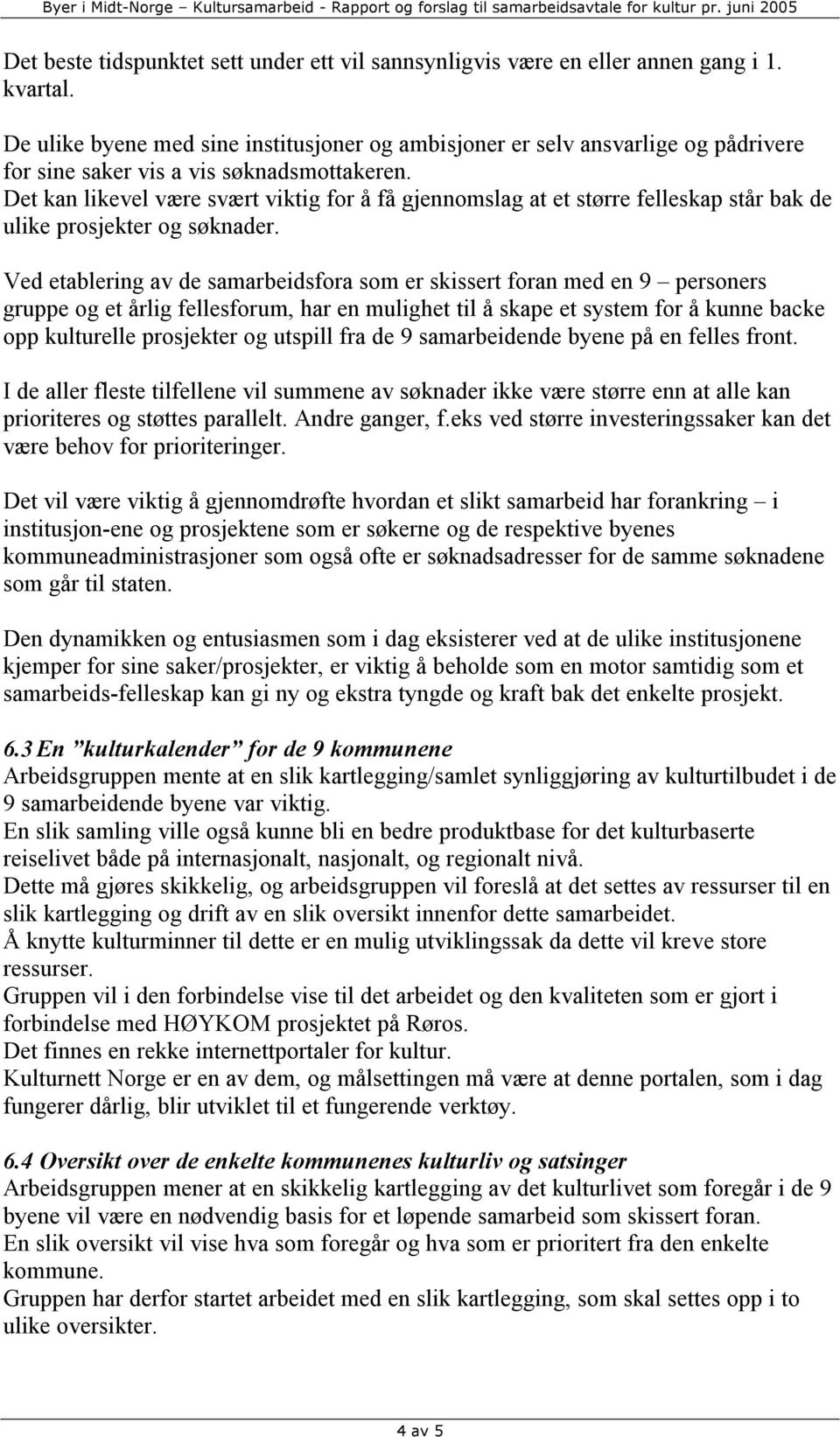 Det kan likevel være svært viktig for å få gjennomslag at et større felleskap står bak de ulike prosjekter og søknader.