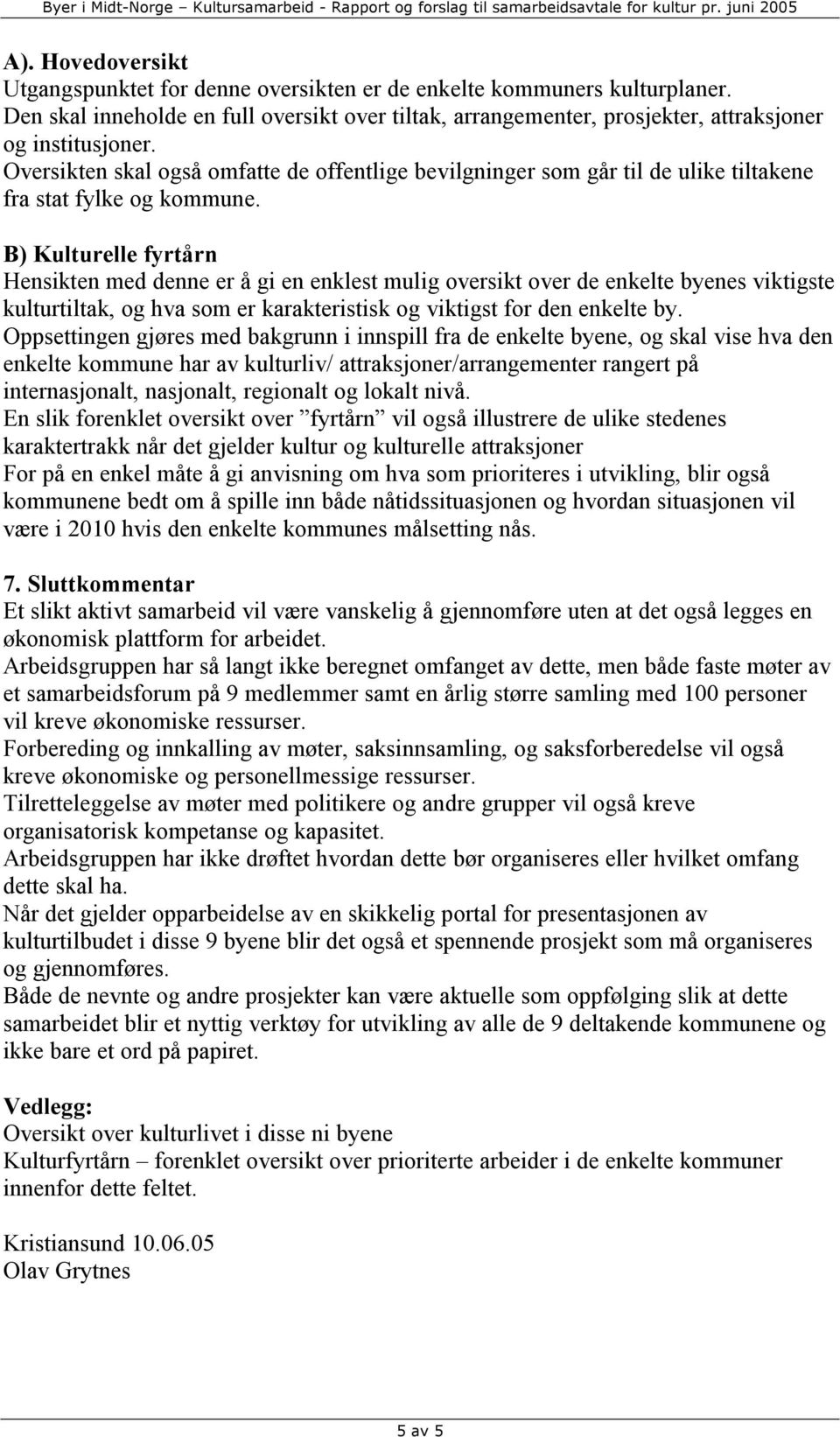 B) Kulturelle fyrtårn Hensikten med denne er å gi en enklest mulig oversikt over de enkelte byenes viktigste kulturtiltak, og hva som er karakteristisk og viktigst for den enkelte by.