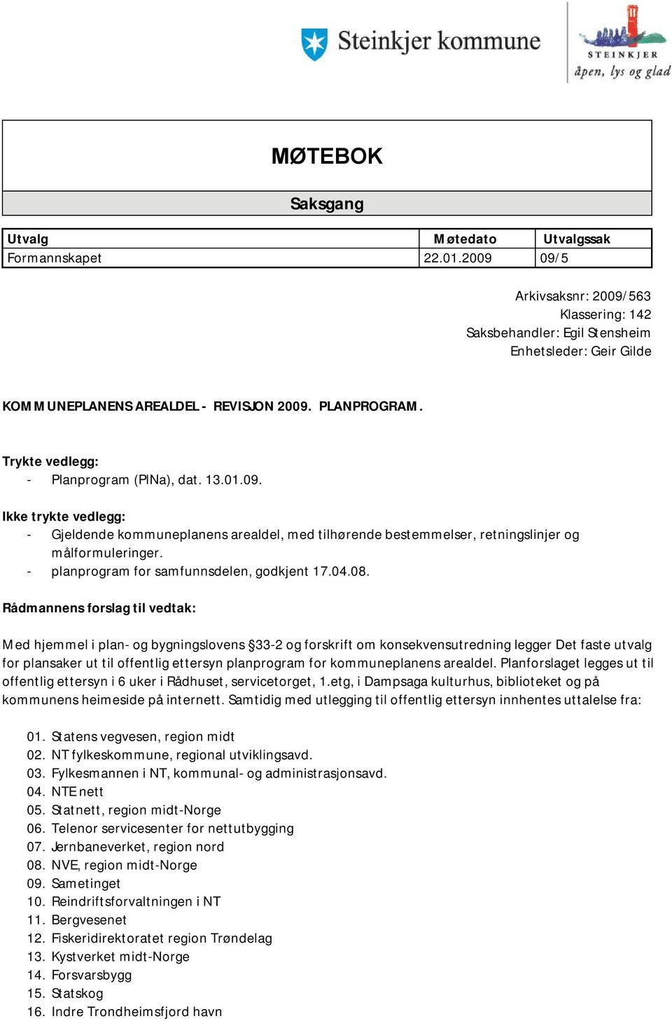 13.01.09. Ikke trykte vedlegg: - Gjeldende kommuneplanens arealdel, med tilhørende bestemmelser, retningslinjer og målformuleringer. - planprogram for samfunnsdelen, godkjent 17.04.08.