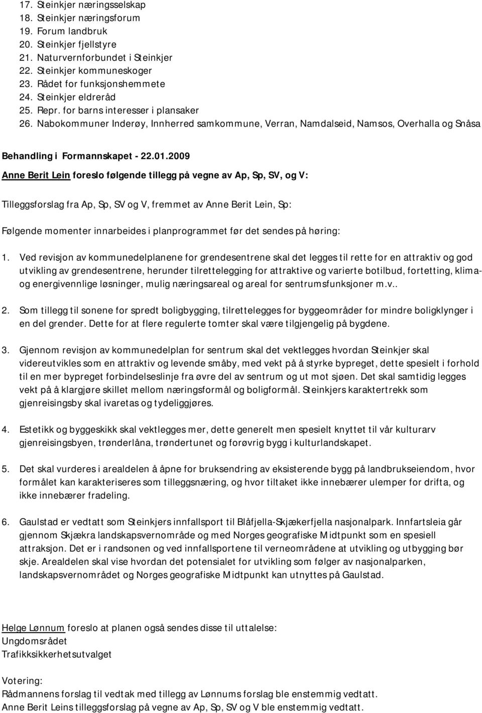 2009 Anne Berit Lein foreslo følgende tillegg på vegne av Ap, Sp, SV, og V: Tilleggsforslag fra Ap, Sp, SV og V, fremmet av Anne Berit Lein, Sp: Følgende momenter innarbeides i planprogrammet før det