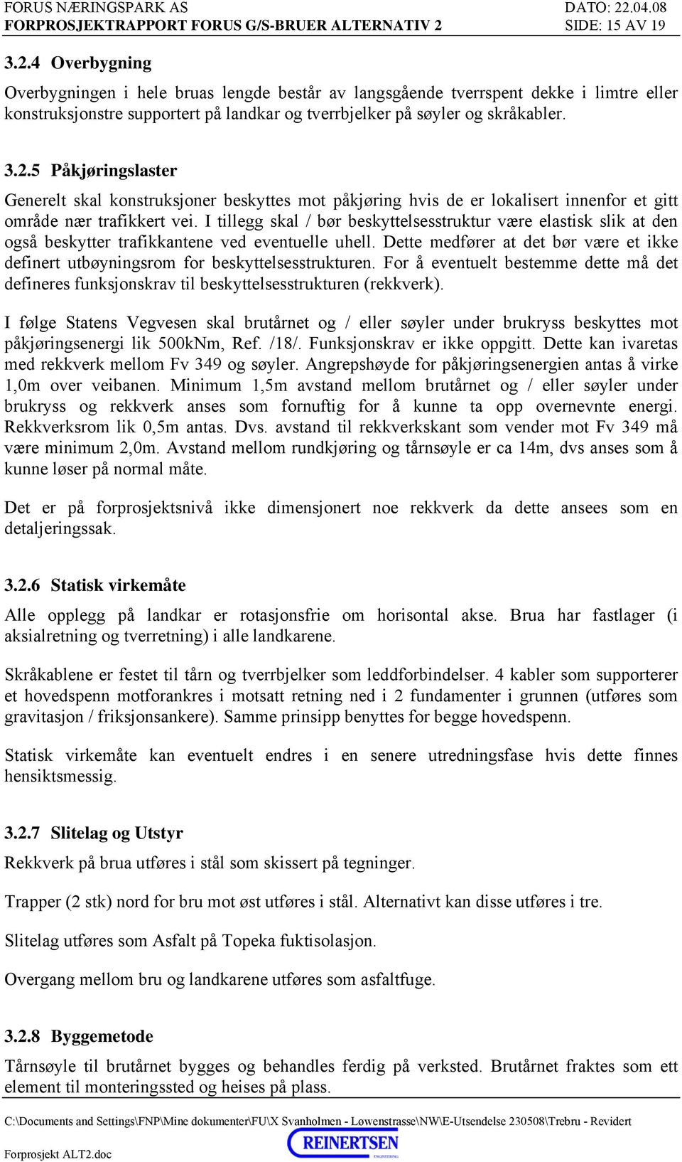 3.2.5 Påkjøringslaster Generelt skal konstruksjoner beskyttes mot påkjøring hvis de er lokalisert innenfor et gitt område nær trafikkert vei.