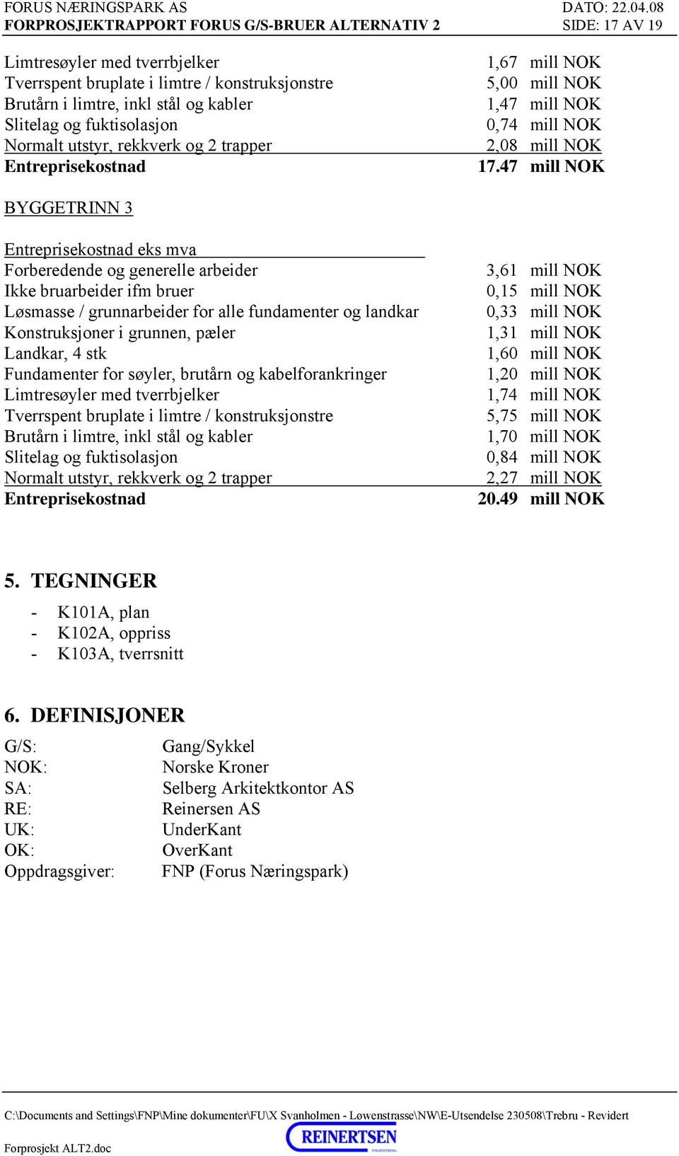 47 mill NOK BYGGETRINN 3 Entreprisekostnad eks mva Forberedende og generelle arbeider Ikke bruarbeider ifm bruer Løsmasse / grunnarbeider for alle fundamenter og landkar Konstruksjoner i grunnen,