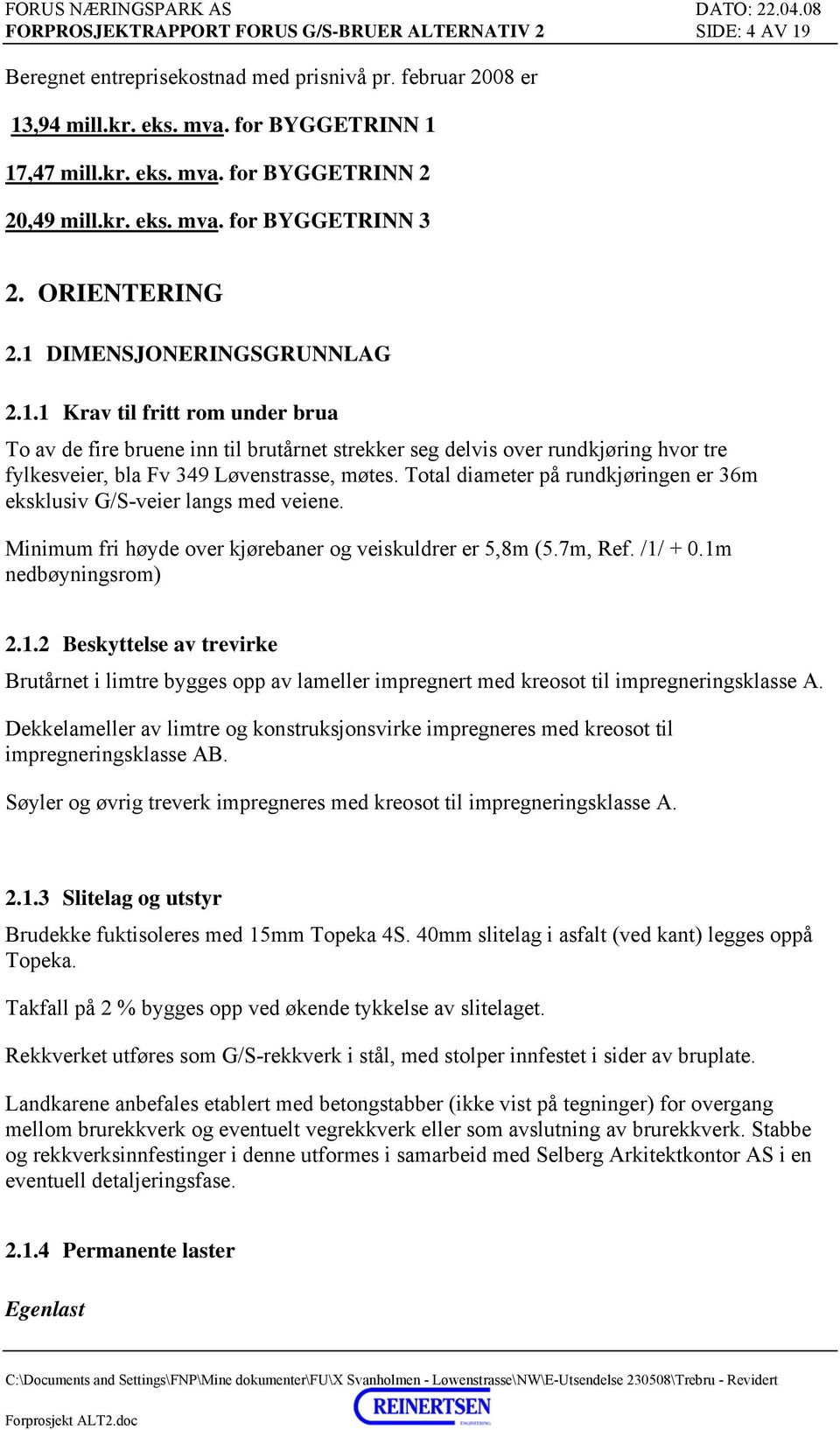 DIMENSJONERINGSGRUNNLAG 2.1.1 Krav til fritt rom under brua To av de fire bruene inn til brutårnet strekker seg delvis over rundkjøring hvor tre fylkesveier, bla Fv 349 Løvenstrasse, møtes.