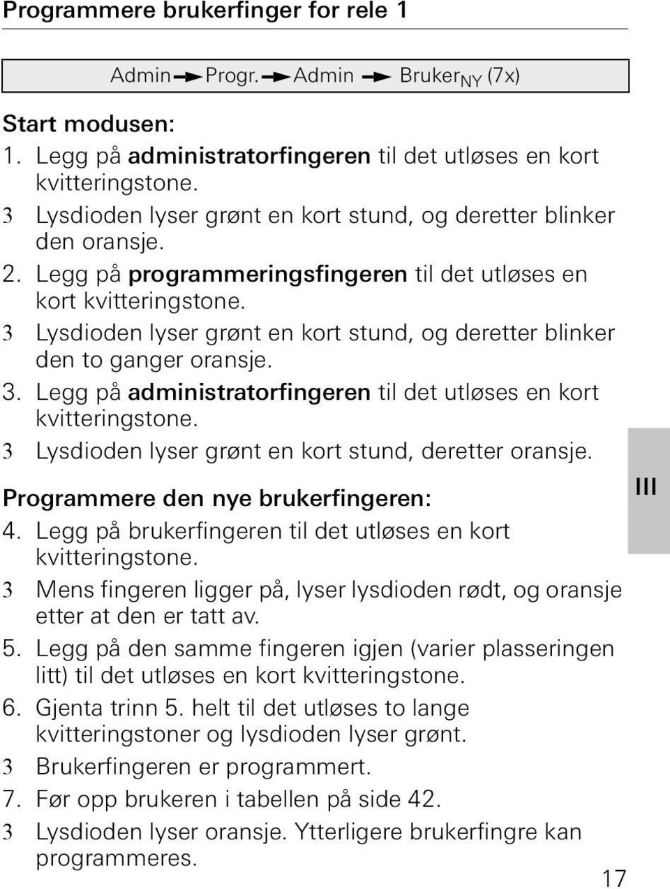 3 Lysdioden lyser grønt en kort stund, og deretter blinker den to ganger oransje. 3. Legg på administratorfingeren til det utløses en kort kvitteringstone.