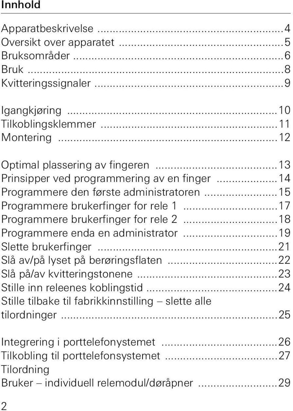 ..17 Programmere brukerfinger for rele...18 Programmere enda en administrator...19 Slette brukerfinger...1 Slå av/på lyset på berøringsflaten... Slå på/av kvitteringstonene.