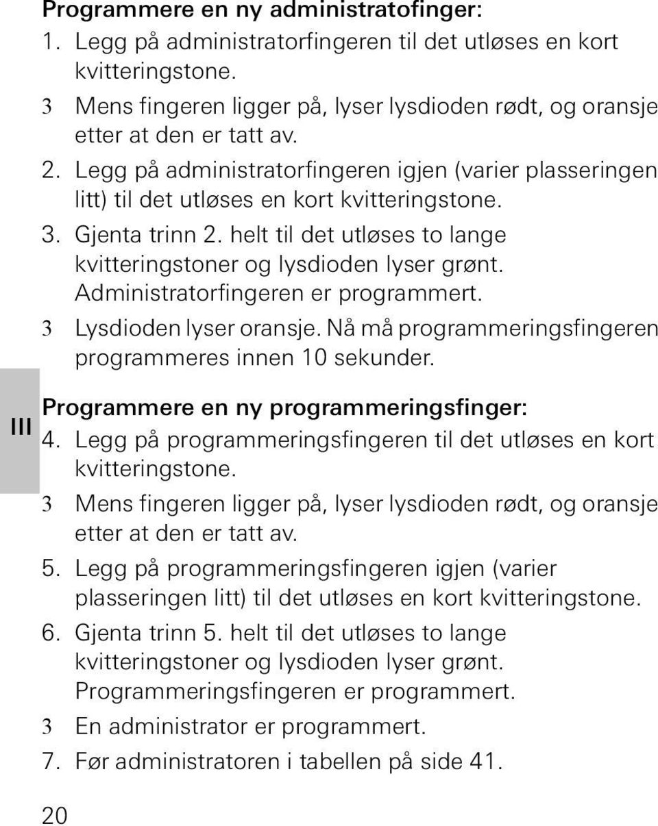 Administratorfingeren er programmert. 3 Lysdioden lyser oransje. Nå må programmeringsfingeren programmeres innen 10 sekunder. Programmere en ny programmeringsfinger: 4.