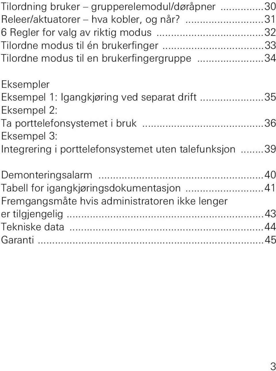 ..34 Eksempler Eksempel 1: Igangkjøring ved separat drift...35 Eksempel : Ta porttelefonsystemet i bruk.