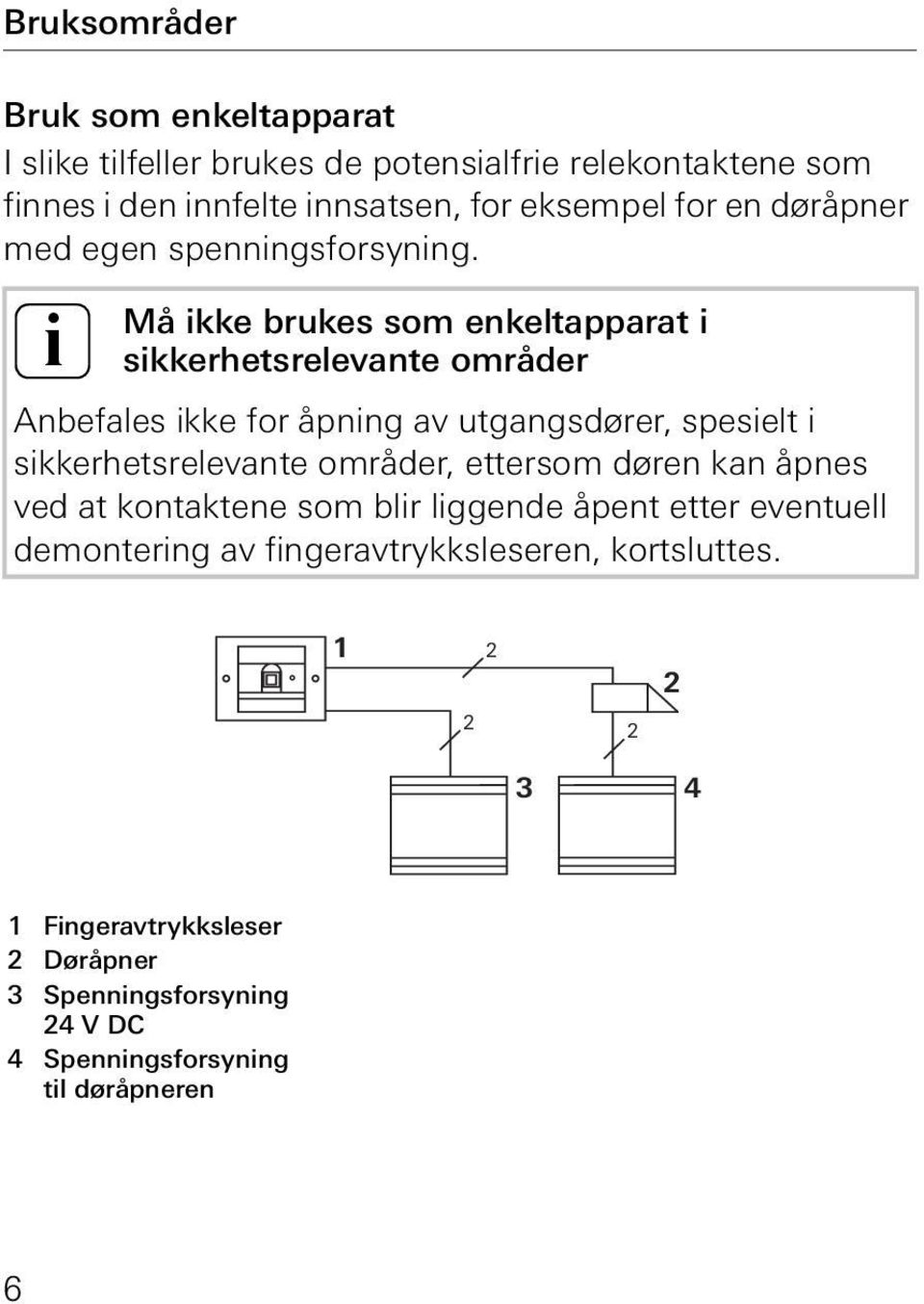 i Må ikke brukes som enkeltapparat i sikkerhetsrelevante områder Anbefales ikke for åpning av utgangsdører, spesielt i sikkerhetsrelevante