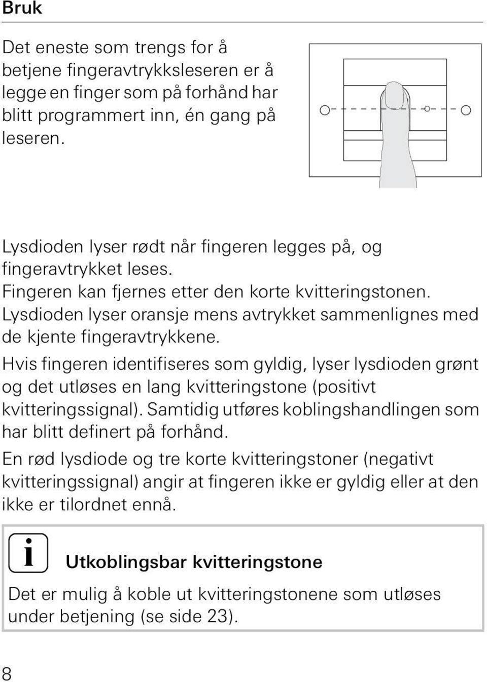 Lysdioden lyser oransje mens avtrykket sammenlignes med de kjente fingeravtrykkene.