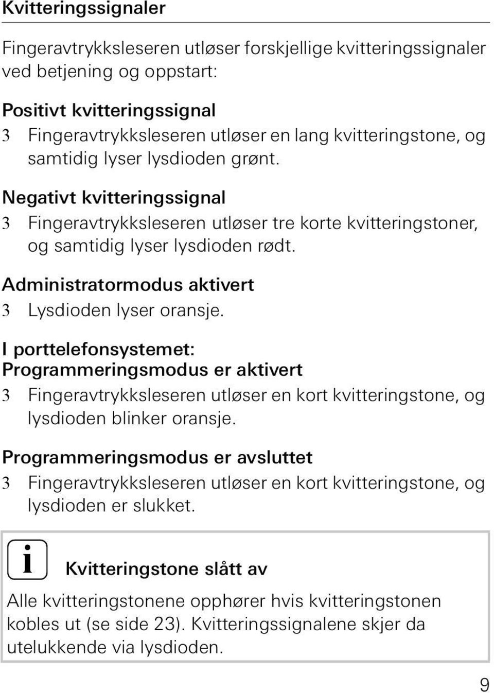 Administratormodus aktivert 3 Lysdioden lyser oransje. I porttelefonsystemet: Programmeringsmodus er aktivert 3 Fingeravtrykksleseren utløser en kort kvitteringstone, og lysdioden blinker oransje.