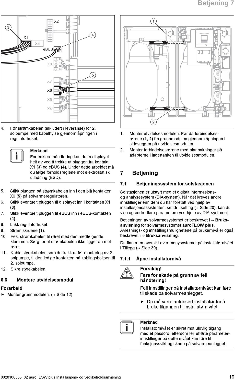 Stikk pluggen på strømkabelen inn i den blå kontakten X6 (5) på solvarmeregulatoren. 6. Stikk eventuelt pluggen til displayet inn i kontakten X (3). 7.