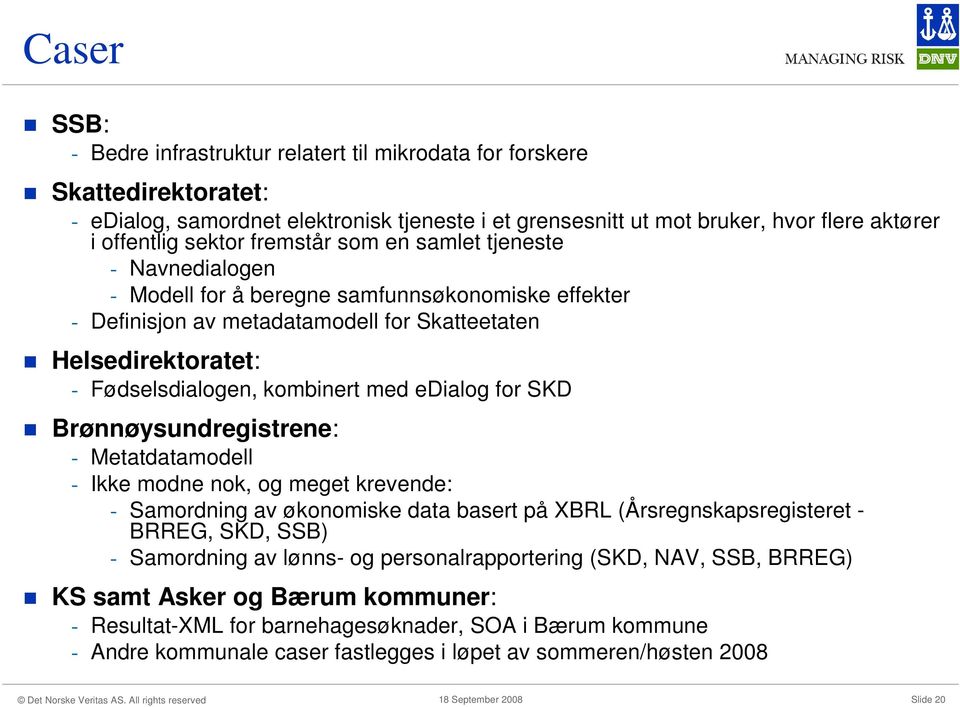 kombinert med edialog for SKD Brønnøysundregistrene: - Metatdatamodell - Ikke modne nok, og meget krevende: - Samordning av økonomiske data basert på XBRL (Årsregnskapsregisteret - BRREG, SKD, SSB) -
