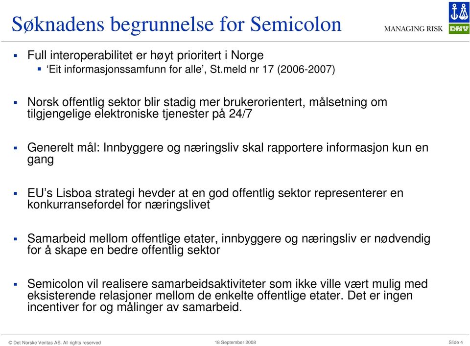 rapportere informasjon kun en gang EU s Lisboa strategi hevder at en god offentlig sektor representerer en konkurransefordel for næringslivet Samarbeid mellom offentlige etater, innbyggere