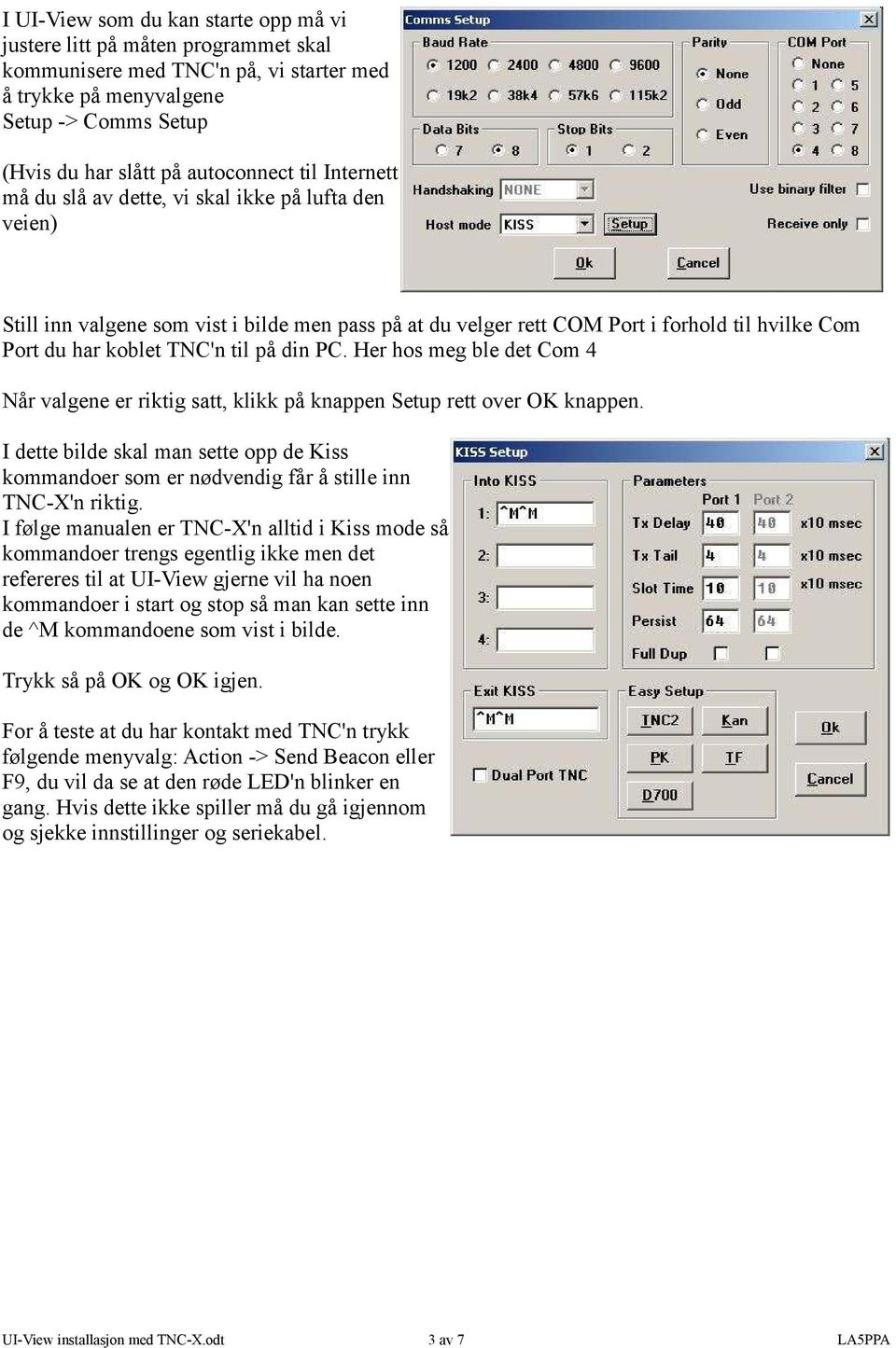 PC. Her hos meg ble det Com 4 Når valgene er riktig satt, klikk på knappen Setup rett over OK knappen.