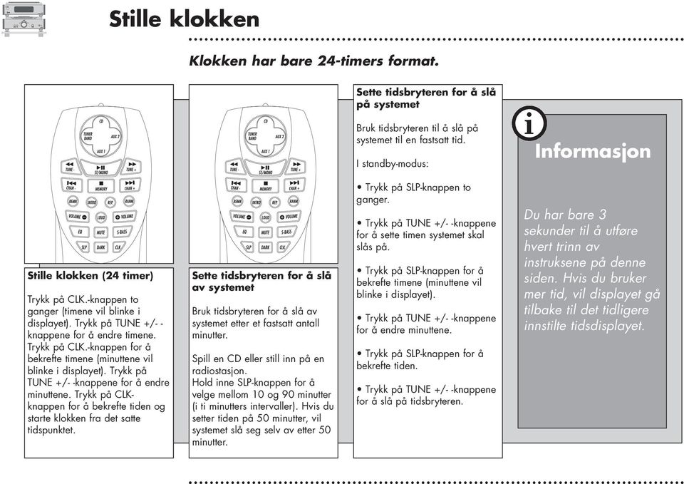 Trykk på TUNE +/- -knappene for å endre mnuttene. Trykk på CLKknappen for å bekrefte tden og starte klokken fra det satte tdspunktet.