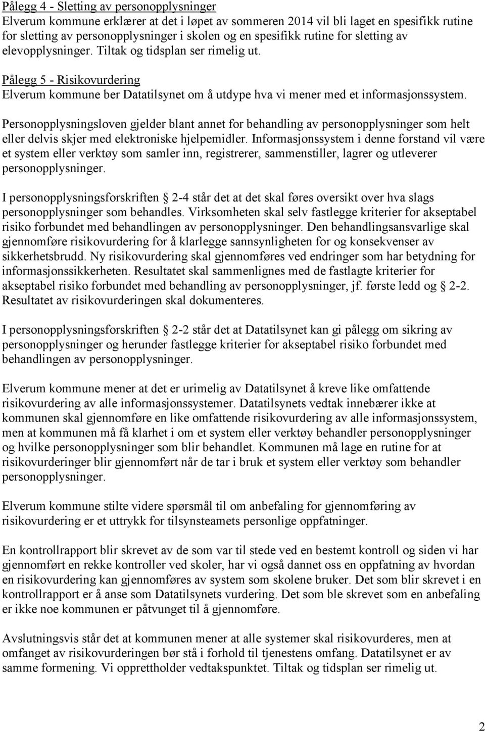 Personopplysningsloven gjelder blant annet for behandling av personopplysninger som helt eller delvis skjer med elektroniske hjelpemidler.