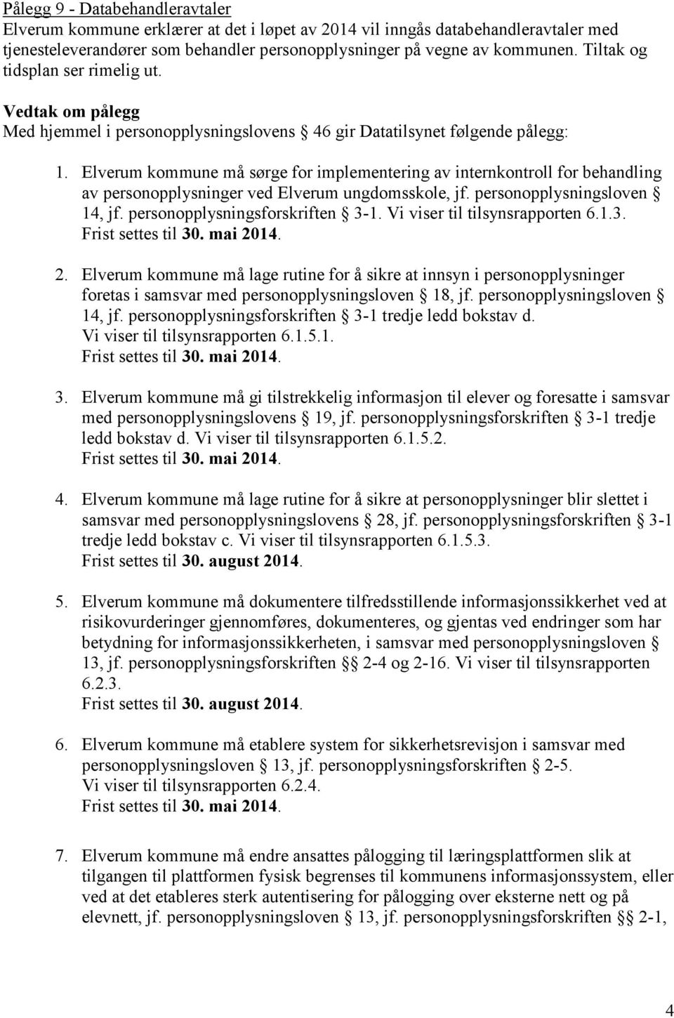 Elverum kommune må sørge for implementering av internkontroll for behandling av personopplysninger ved Elverum ungdomsskole, jf. personopplysningsloven 14, jf. personopplysningsforskriften 3-1.