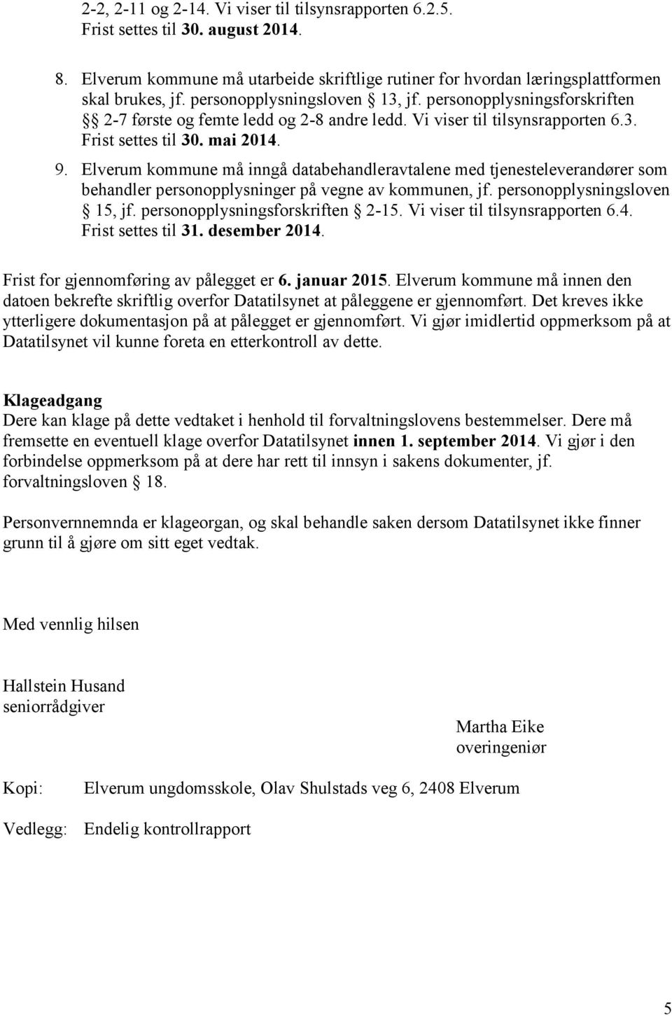 Elverum kommune må inngå databehandleravtalene med tjenesteleverandører som behandler personopplysninger på vegne av kommunen, jf. personopplysningsloven 15, jf. personopplysningsforskriften 2-15.