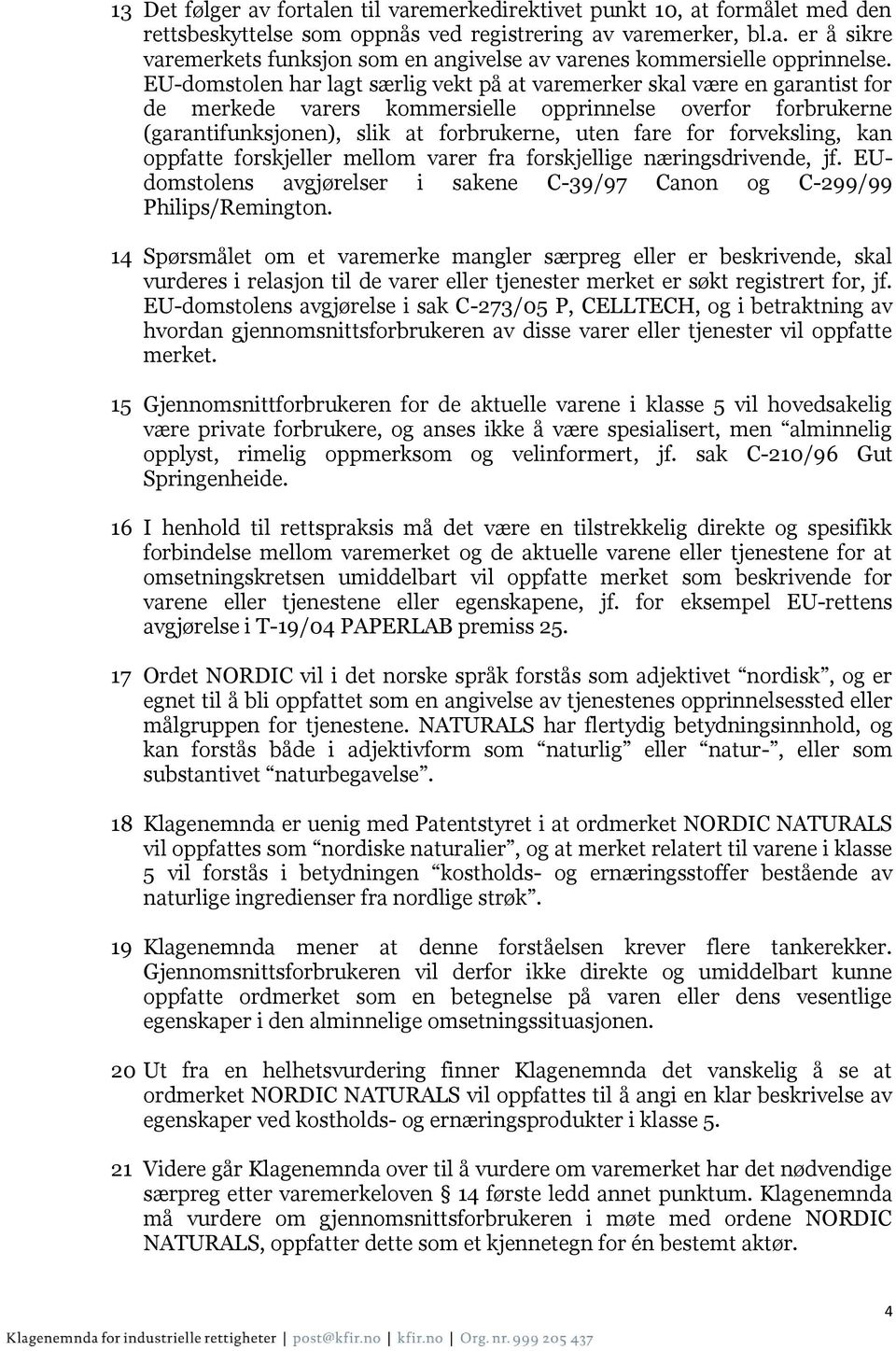 forveksling, kan oppfatte forskjeller mellom varer fra forskjellige næringsdrivende, jf. EUdomstolens avgjørelser i sakene C-39/97 Canon og C-299/99 Philips/Remington.