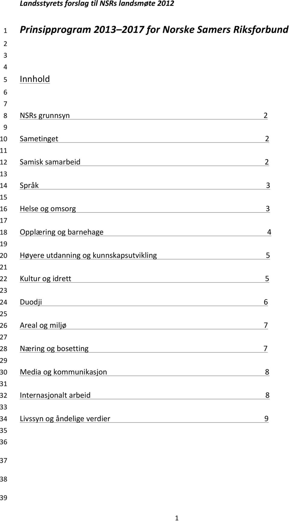 Opplæring og barnehage 4 Høyere utdanning og kunnskapsutvikling 5 Kultur og idrett 5 Duodji 6 Areal og miljø