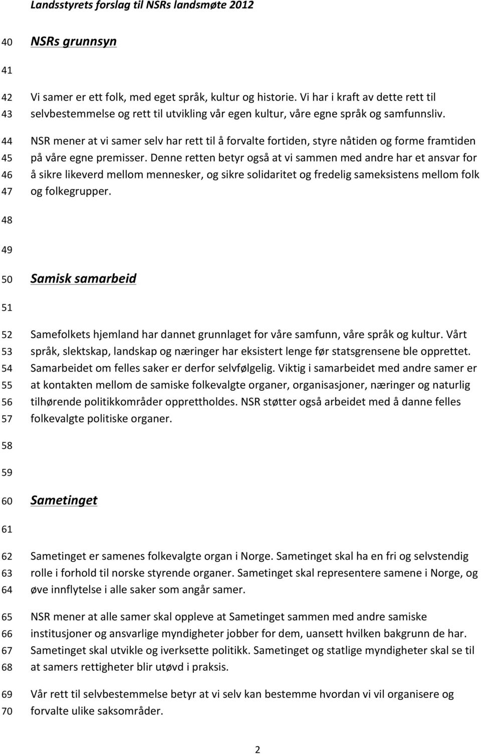 NSR mener at vi samer selv har rett til å forvalte fortiden, styre nåtiden og forme framtiden på våre egne premisser.