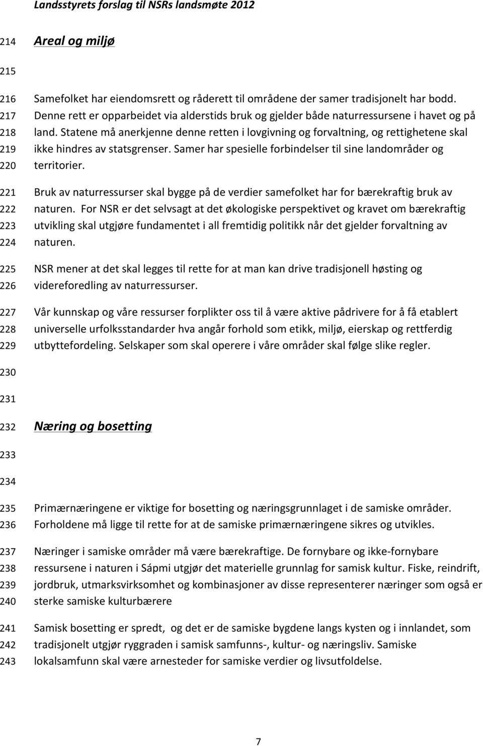 Statene må anerkjenne denne retten i lovgivning og forvaltning, og rettighetene skal ikke hindres av statsgrenser. Samer har spesielle forbindelser til sine landområder og territorier.