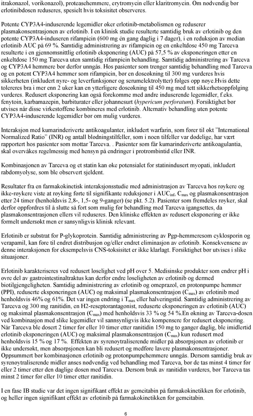 I en klinisk studie resulterte samtidig bruk av erlotinib og den potente CYP3A4-induseren rifampicin (6 mg én gang daglig i 7 dager), i en reduksjon av median erlotinib AUC på 69 %.