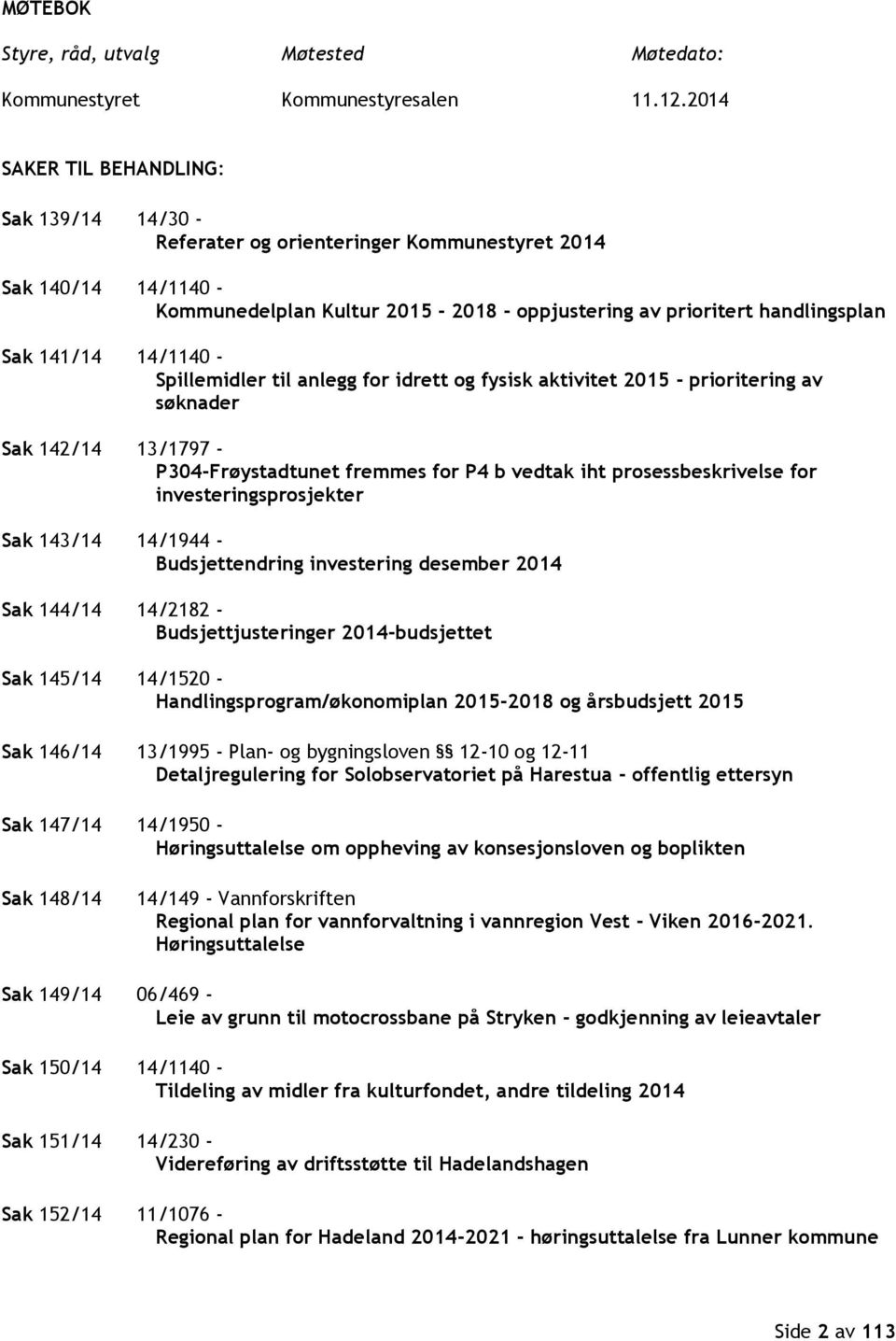 14/1140 - Spillemidler til anlegg for idrett og fysisk aktivitet 2015 - prioritering av søknader Sak 142/14 13/1797 - P304-Frøystadtunet fremmes for P4 b vedtak iht prosessbeskrivelse for