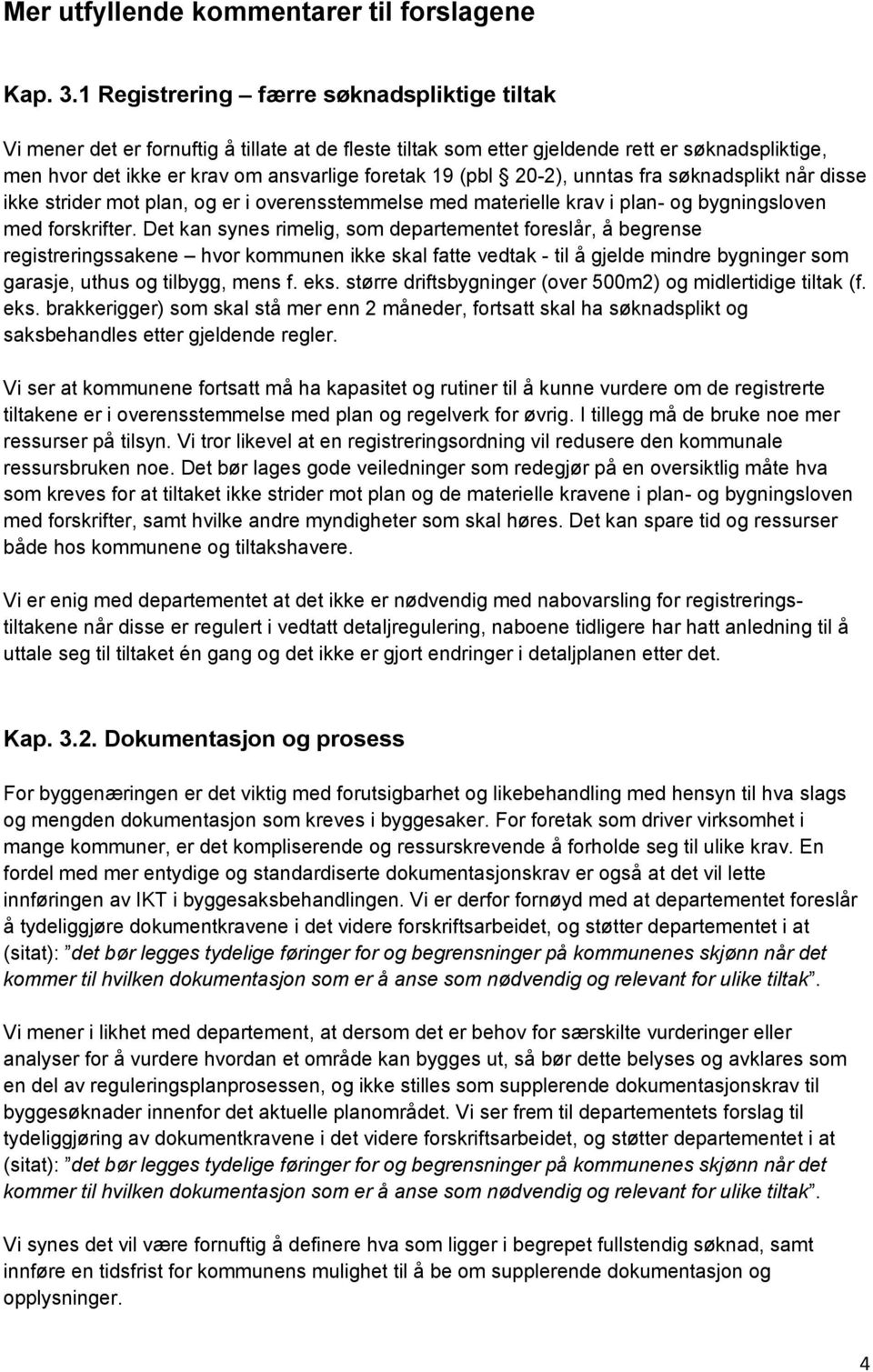 (pbl 20-2), unntas fra søknadsplikt når disse ikke strider mot plan, og er i overensstemmelse med materielle krav i plan- og bygningsloven med forskrifter.