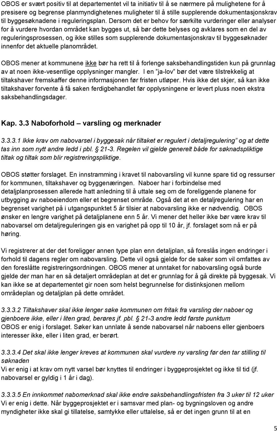 Dersom det er behov for særkilte vurderinger eller analyser for å vurdere hvordan området kan bygges ut, så bør dette belyses og avklares som en del av reguleringsprosessen, og ikke stilles som