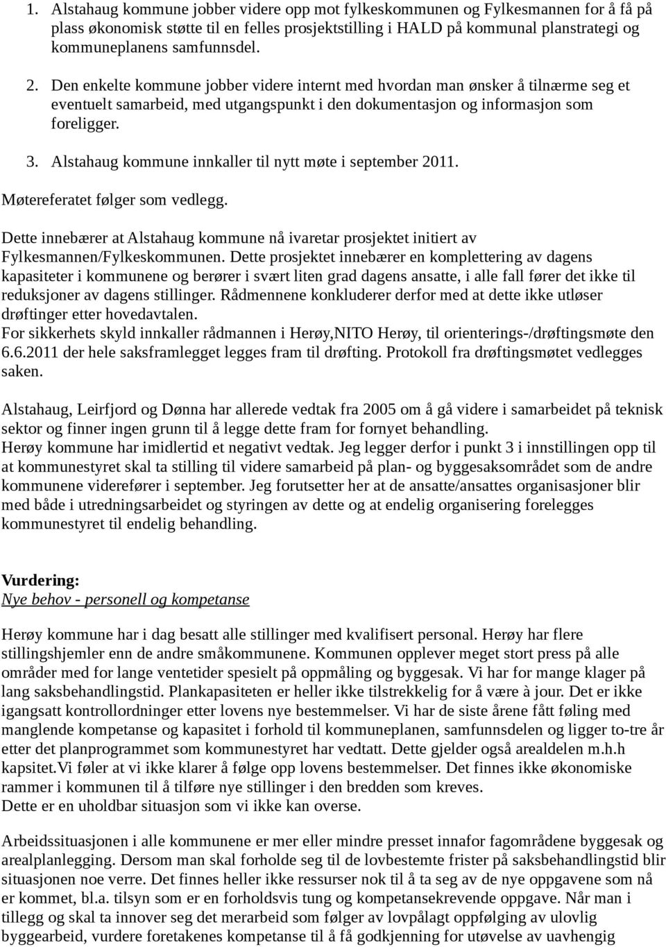 Alstahaug kommune innkaller til nytt møte i september 2011. Møtereferatet følger som vedlegg. Dette innebærer at Alstahaug kommune nå ivaretar prosjektet initiert av Fylkesmannen/Fylkeskommunen.