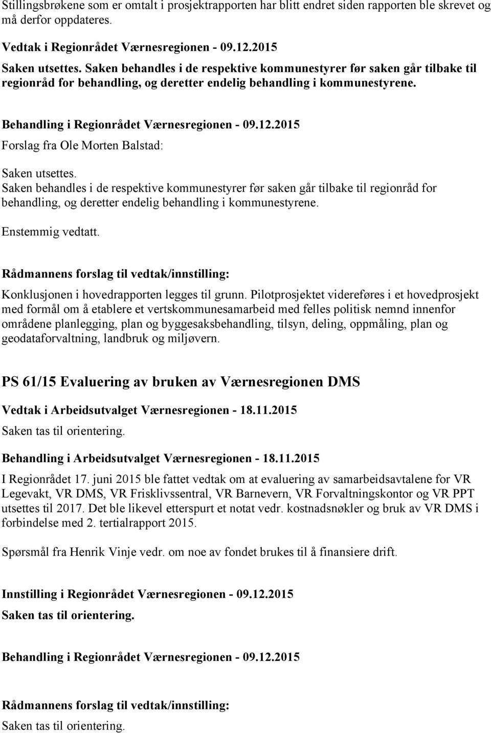 Saken behandles i de respektive kommunestyrer før saken går tilbake til regionråd for behandling, og deretter endelig behandling i kommunestyrene. Enstemmig vedtatt.